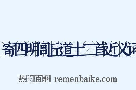 寄四明闾丘道士二首近义词是什么意思的图片